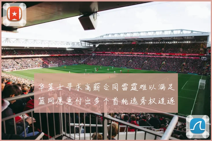 华莱士寻求高薪合同雷霆难以满足篮网愿意付出多个首轮选秀权追逐
