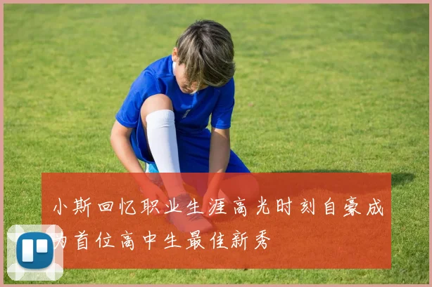 小斯回忆职业生涯高光时刻自豪成为首位高中生最佳新秀